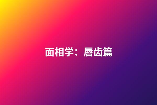 面相学：唇齿篇