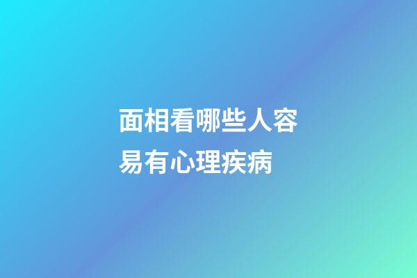 面相看哪些人容易有心理疾病