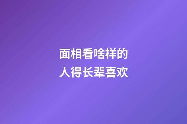 面相看啥样的人得长辈喜欢