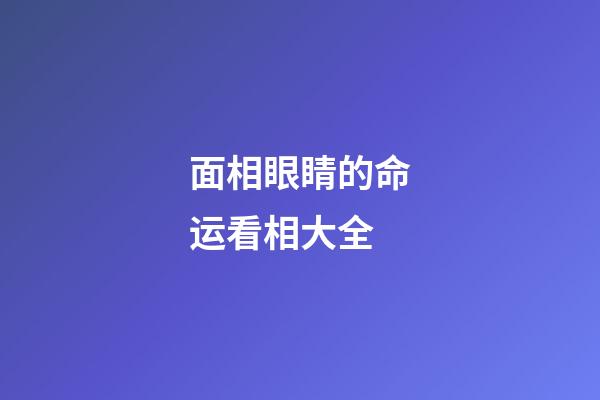 面相眼睛的命运看相大全