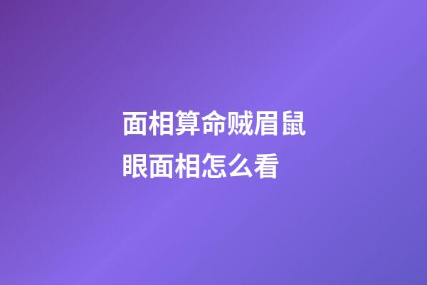 面相算命贼眉鼠眼面相怎么看