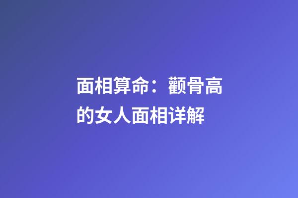 面相算命：颧骨高的女人面相详解