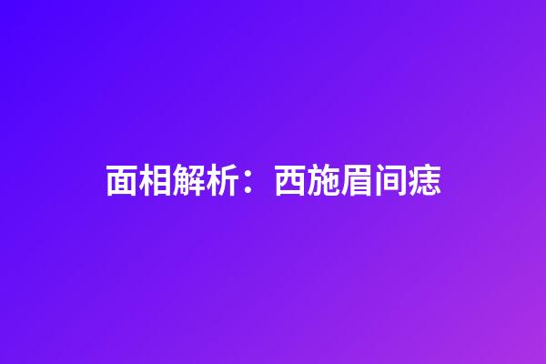 面相解析：西施眉间痣