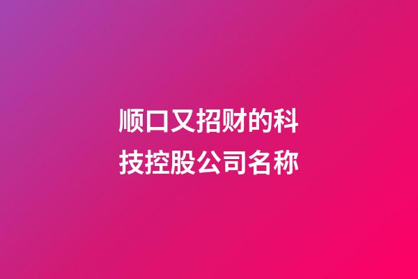 顺口又招财的科技控股公司名称-第1张-公司起名-玄机派