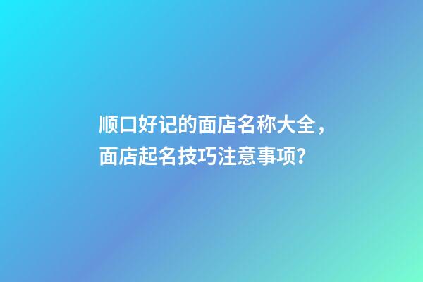 顺口好记的面店名称大全，面店起名技巧注意事项？-第1张-店铺起名-玄机派