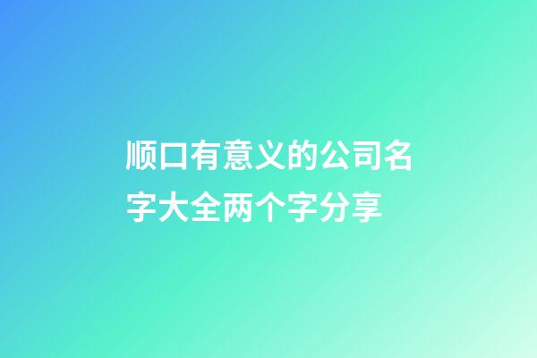 顺口有意义的公司名字大全两个字分享-第1张-公司起名-玄机派