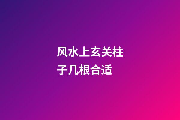 风水上玄关柱子几根合适