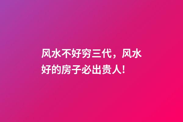 风水不好穷三代，风水好的房子必出贵人!