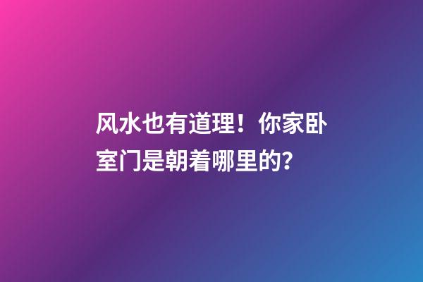 风水也有道理！你家卧室门是朝着哪里的？