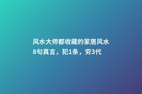 风水大师都收藏的家居风水8句真言，犯1条，穷3代