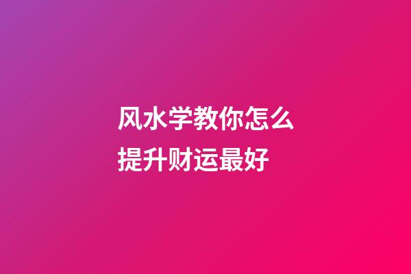 风水学教你怎么提升财运最好