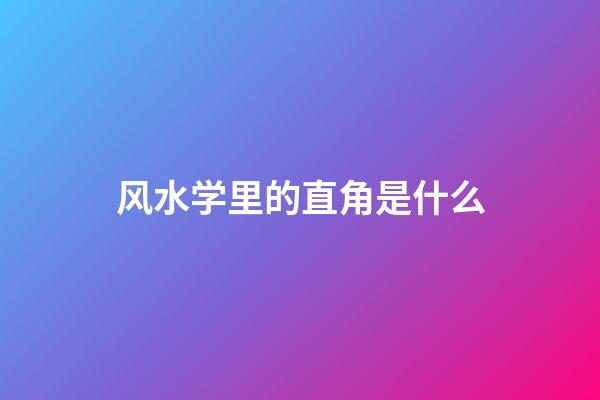 风水学里的直角是什么