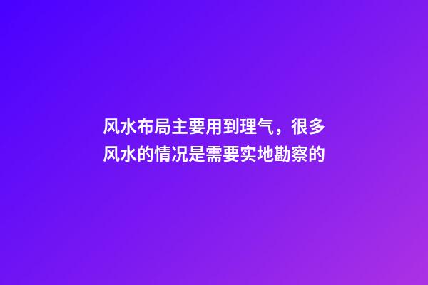 风水布局主要用到理气，很多风水的情况是需要实地勘察的