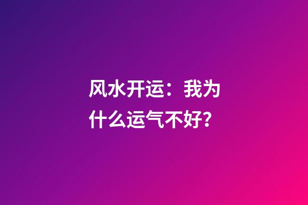 风水开运：我为什么运气不好？