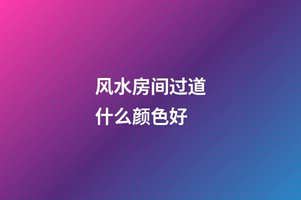 风水房间过道什么颜色好