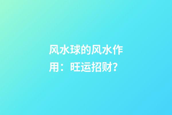 风水球的风水作用：旺运招财？