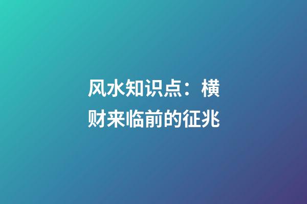 风水知识点：横财来临前的征兆