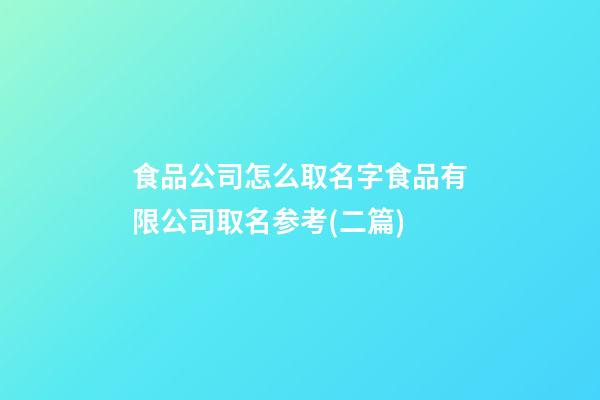 食品公司怎么取名字食品有限公司取名参考(二篇)-第1张-公司起名-玄机派