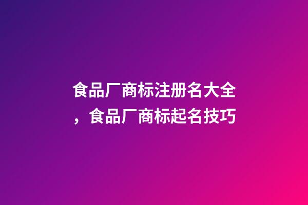 食品厂商标注册名大全，食品厂商标起名技巧-第1张-公司起名-玄机派