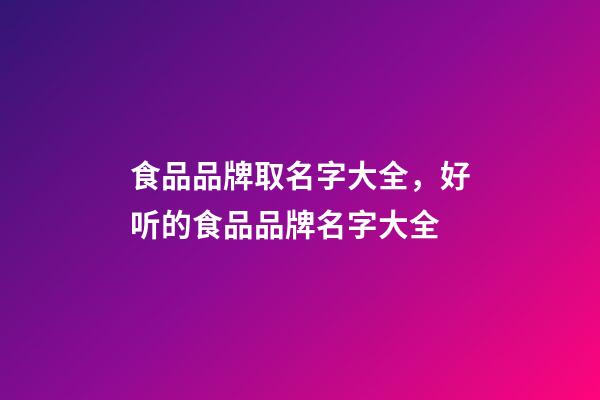 食品品牌取名字大全，好听的食品品牌名字大全-第1张-商标起名-玄机派