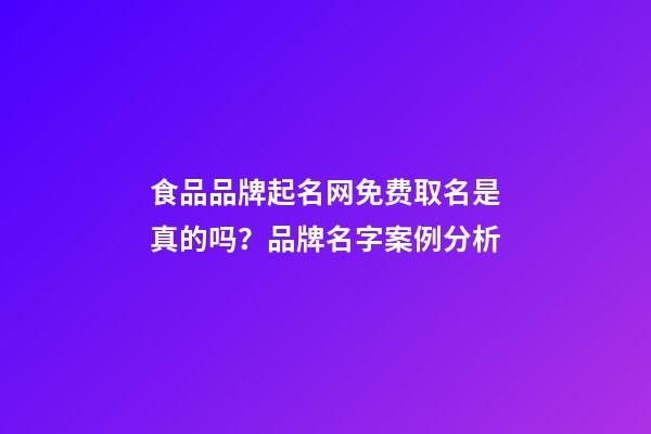 食品品牌起名网免费取名是真的吗？品牌名字案例分析-第1张-商标起名-玄机派