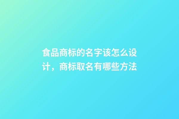 食品商标的名字该怎么设计，商标取名有哪些方法-第1张-商标起名-玄机派