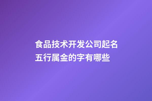 食品技术开发公司起名五行属金的字有哪些-第1张-公司起名-玄机派