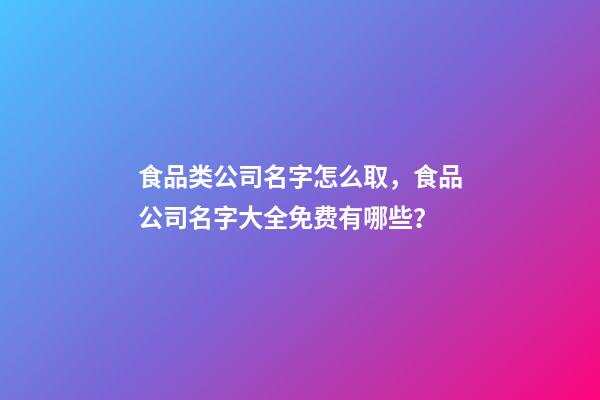 食品类公司名字怎么取，食品公司名字大全免费有哪些？-第1张-公司起名-玄机派