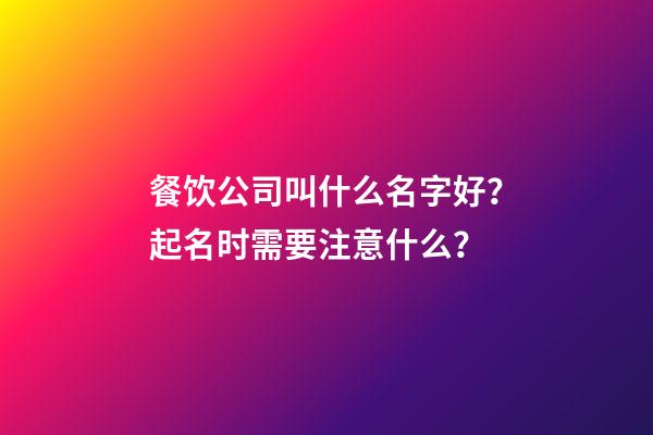 餐饮公司叫什么名字好？起名时需要注意什么？-第1张-公司起名-玄机派