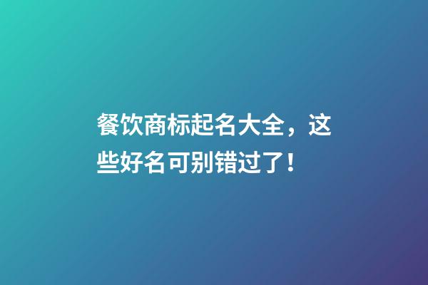 餐饮商标起名大全，这些好名可别错过了！-第1张-商标起名-玄机派