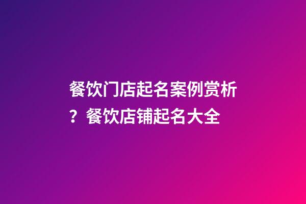 餐饮门店起名案例赏析？餐饮店铺起名大全-第1张-店铺起名-玄机派