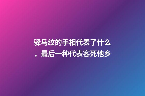 驿马纹的手相代表了什么，最后一种代表客死他乡