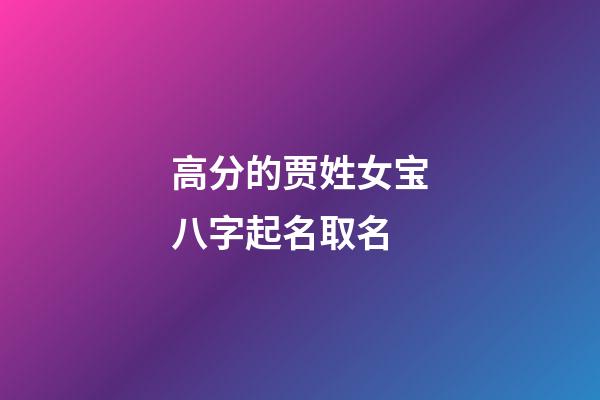 高分的贾姓女宝八字起名取名