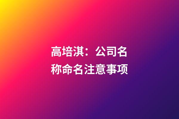 高培淇：公司名称命名注意事项