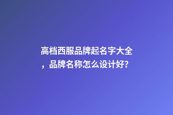 高档西服品牌起名字大全，品牌名称怎么设计好？-第1张-商标起名-玄机派