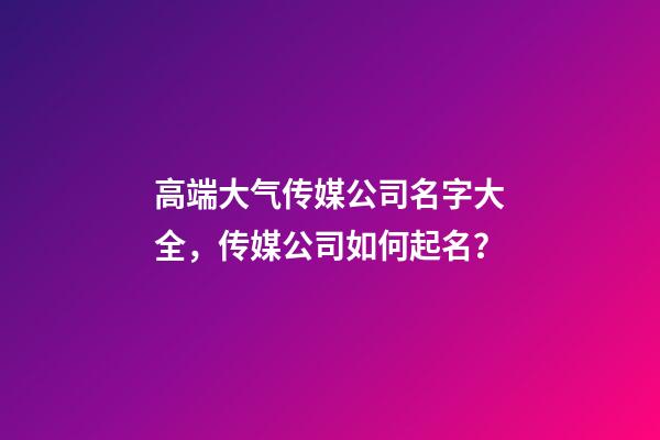 高端大气传媒公司名字大全，传媒公司如何起名？