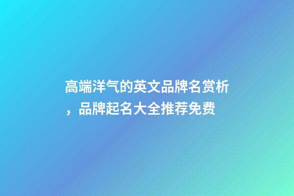 高端洋气的英文品牌名赏析，品牌起名大全推荐免费-第1张-商标起名-玄机派