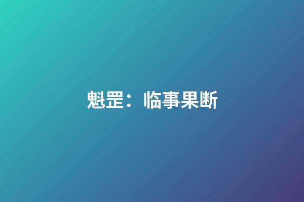 魁罡：临事果断