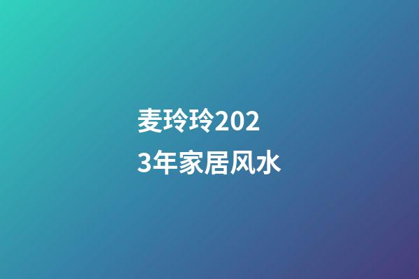 麦玲玲2023年家居风水