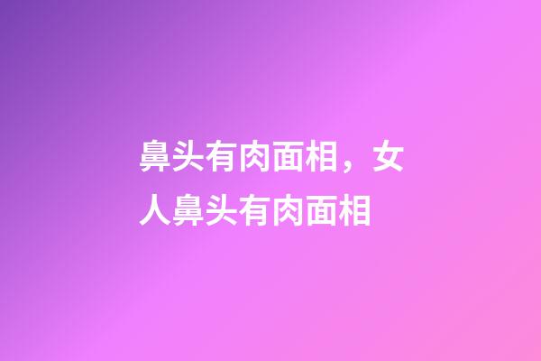 鼻头有肉面相，女人鼻头有肉面相