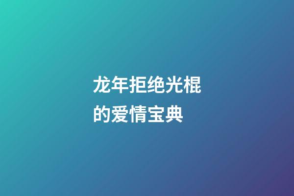 龙年拒绝光棍的爱情宝典